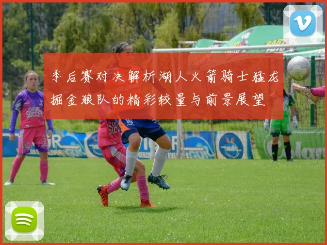季后赛对决解析湖人火箭骑士猛龙掘金狼队的精彩较量与前景展望